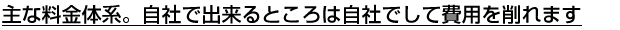 主な料金体系。自社で出来るところは自社でして費用を削れます